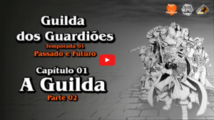 Guilda dos Guardiões - Passado e Futuro - Capítulo 01 - A Guilda - Parte 02