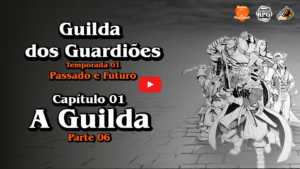 Guilda dos Guardiões - Passado e Futuro - Capítulo 01 - A Guilda - Parte 06