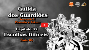 Guilda dos Guardiões - Passado e Futuro - Capítulo 03 - Escolhas Difíceis - Parte 04