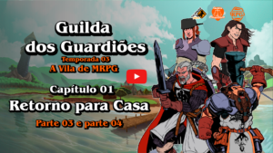 Guilda dos Guardiões - A Vila de MRPG - Capítulo 01 - Retorno para Casa - Parte 03 & 04